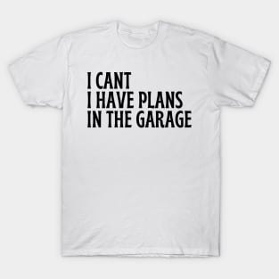 I Cant I Have Plans In The Garage T-Shirt